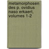 Metamorphosen Des P. Ovidius Naso Erkaert, Volumes 1-2 by Ovid Ovid