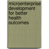Microenterprise Development For Better Health Outcomes door William F. Waters