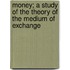 Money; A Study of the Theory of the Medium of Exchange