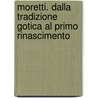 Moretti. Dalla Tradizione Gotica Al Primo Rinascimento by Gabriele Caioni