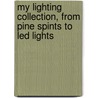 My Lighting Collection, From Pine Spints To Led Lights by William R. Smith