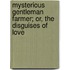 Mysterious Gentleman Farmer; Or, the Disguises of Love