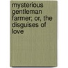 Mysterious Gentleman Farmer; Or, the Disguises of Love by John Corry