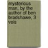 Mysterious Man, by the Author of Ben Bradshawe, 3 Vols