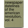 Newspaper Datelines Of The American Revolution, Vol. 4 by Armand Lucier