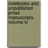 Notebooks And Unpublished Prose Manuscripts, Volume Iv