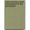 Notes Forming A Brief Interpretation Of The Apocalypse by James Hatley Frere