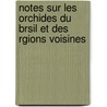 Notes Sur Les Orchides Du Brsil Et Des Rgions Voisines door Alfred Cogniaux