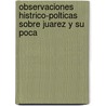 Observaciones Histrico-Polticas Sobre Juarez y Su Poca door Marcial Aznar