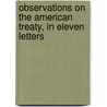 Observations On The American Treaty, In Eleven Letters door Onbekend