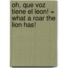 Oh, Que Voz Tiene el Leon! = What a Roar the Lion Has! door Ricardo Alcantara
