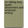 On Sibling Love, Queer Attachment And American Writing door Denis Flannery