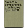 Orations Of Demosthenes, Tr. With Notes By O. Flintoff door Demosthenes Demosthenes
