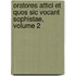 Oratores Attici Et Quos Sic Vocant Sophistae, Volume 2