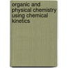 Organic And Physical Chemistry Using Chemical Kinetics door Yu.G. Medvedevskikh