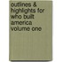 Outlines & Highlights For Who Built America Volume One
