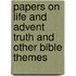 Papers On Life And Advent Truth And Other Bible Themes