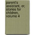 Parent's Assistant, Or, Stories for Children, Volume 4