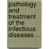 Pathology and Treatment of the Infectious Diseases ...