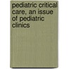 Pediatric Critical Care, an Issue of Pediatric Clinics door James P. Orlowski