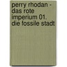 Perry Rhodan - Das Rote Imperium 01. Die fossile Stadt by Michael Marcus Thurner