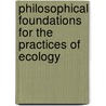 Philosophical Foundations for the Practices of Ecology door William A. Reiners