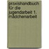 Praxishandbuch für die Jugendarbeit 1. Mädchenarbeit