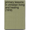 Primary Lessons In Christian Living And Healing (1918) door Annie Rix Militz