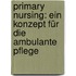 Primary Nursing: Ein Konzept für die ambulante Pflege