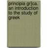 Principia Gr]ca. an Introduction to the Study of Greek by Henry Edward Hutton
