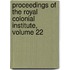 Proceedings Of The Royal Colonial Institute, Volume 22