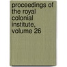 Proceedings Of The Royal Colonial Institute, Volume 26 door Onbekend