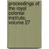 Proceedings Of The Royal Colonial Institute, Volume 27
