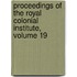 Proceedings of the Royal Colonial Institute, Volume 19