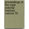 Proceedings of the Royal Colonial Institute, Volume 19 door Society Royal Commonwea