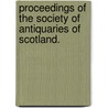 Proceedings of the Society of Antiquaries of Scotland. door Onbekend