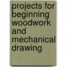 Projects For Beginning Woodwork And Mechanical Drawing door Ira Samuel Griffith