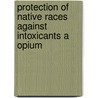 Protection Of Native Races Against Intoxicants A Opium door Wilbur Fisk Crafts