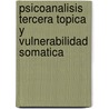 Psicoanalisis Tercera Topica y Vulnerabilidad Somatica door Ruben Zukerfeld