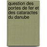 Question Des Portes de Fer Et Des Cataractes Du Danube door Dimitrie Alexandru Sturdza