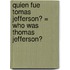 Quien Fue Tomas Jefferson? = Who Was Thomas Jefferson?