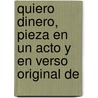 Quiero Dinero, Pieza En Un Acto Y En Verso Original De door Don Antonio Alcalde Valladares