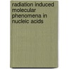 Radiation Induced Molecular Phenomena In Nucleic Acids door Onbekend