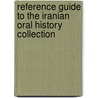 Reference Guide To The Iranian Oral History Collection by Habib Ladjevardi