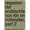 Regesten Der Erzbischfe Von Kln Im Mittelalter, Part 2 door Cologne Catholic Church