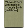 Relieve Anxiety with Medical Hypnosis [With Guidebook] door Steven Gurgevich
