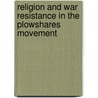 Religion And War Resistance In The Plowshares Movement by Sharon Erickson Nepstad