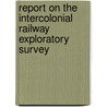 Report On The Intercolonial Railway Exploratory Survey door Sir Sandford Fleming