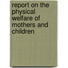 Report On The Physical Welfare Of Mothers And Children door E. Coey Bigger