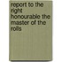 Report To The Right Honourable The Master Of The Rolls
